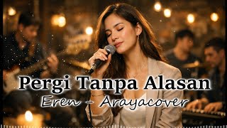 Pergi Tanpa Alasan - Eren | Rock Version Arayacover 