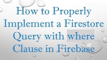How to Properly Implement a Firestore Query with where Clause in Firebase
