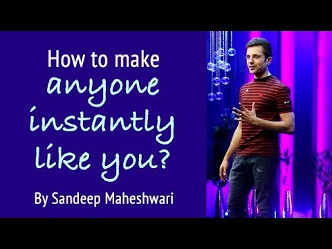 How to make anyone instantly Like You? By Sandeep Maheshwari