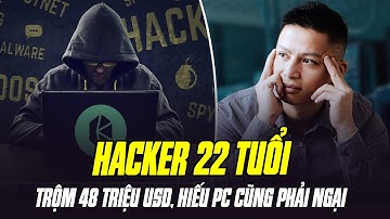 LỘ DIỆN HACKER 22 TUỔI TRỘM 48 TRIỆU USD TỪ SÀN TIỀN ĐIỆN TỬ VIỆT: HIẾU PC CŨNG PHẢI NGẠI