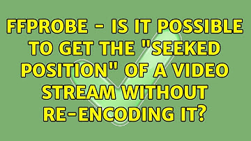 FFprobe - Is it possible to get the "seeked position" of a video stream without re-encoding it?