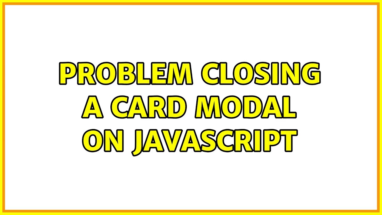 Problem closing a card modal on JavaScript - YouTube