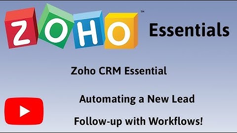 Zoho Essentials - Zoho CRM Automating new lead follow up with Workflows.