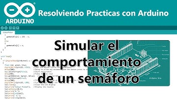 [Resolviendo Practicas con Arduino - #3] - Simular el comportamiento de un semáforo