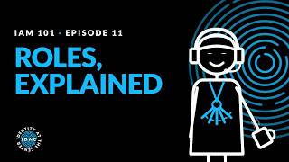 IAM101-E11: Roles: Grouping Access So Humans Can Manage It