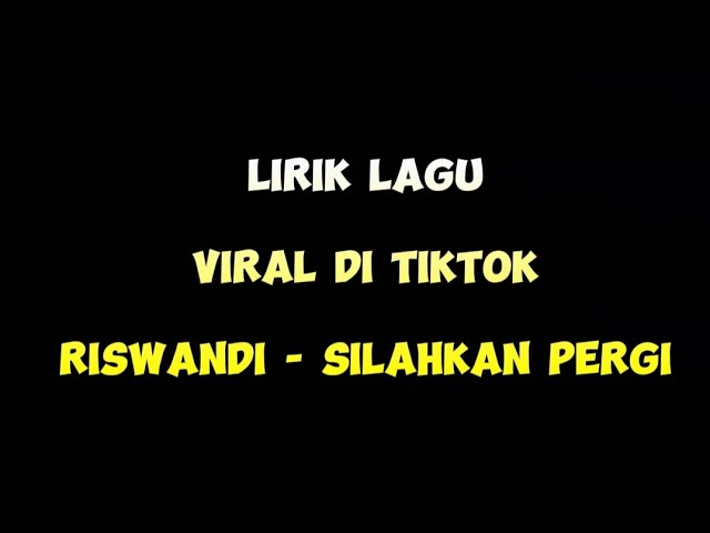 lagu viral di tiktok - Silahkan pergi jika tak ada hati - riswandi - lirik lagu class=
