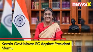 Kerala Govt Moves SC Against President Murmu |Petition For Withholding Assent to 4 Bills | NewsX