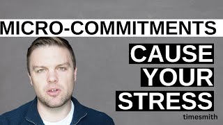 Micro-commitments cause 80% of your stress; here’s how to fix it