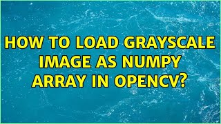 How to load grayscale image as numpy array in openCV?
