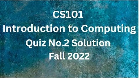 CS101 (Introduction to Computing) Quiz No.2 Solution Fall 2022