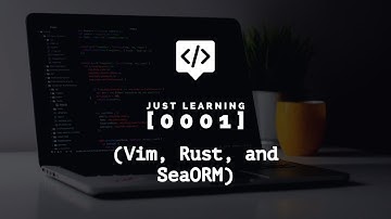 Just Learning [0001] (Vim, Rust, and SeaORM)