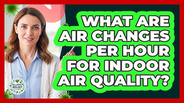 What Are Air Changes Per Hour For Indoor Air Quality? - Allergy Relief Guide