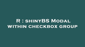 R : shinyBS Modal within checkbox group