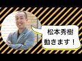 『松本秀樹、動きます！』