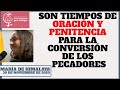 Son tiempos de ORACIÓN y PENITENCIA por Amor a Dios y en reparación por el pecado.