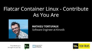 Flatcar Container Linux - Contribute As You Are - Mathieu Tortuyaux - Kinvolk