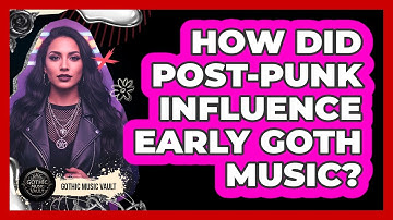 How Did Post-Punk Influence Early Goth Music?