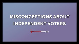 Misconceptions About Independent Voters