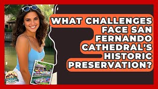What Challenges Face San Fernando Cathedral&#39;s Historic Preservation? - Everything About San Antonio