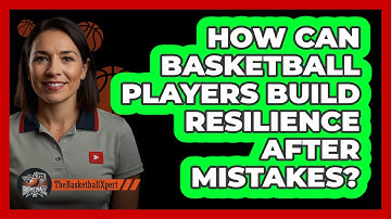 How Can Basketball Players Build Resilience After Mistakes? - The Basketball Xpert
