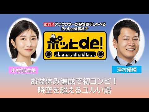 【Podcast動画】ポッとｄｅ！ ＃21 「時空を超えたゆるい話･･･ 那津美と澤村 盆休みウィークで初コンビの話」