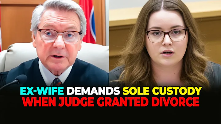 EX-WIFE Demands SOLE CUSTODY When JUDGE GRANTED DIVORCE