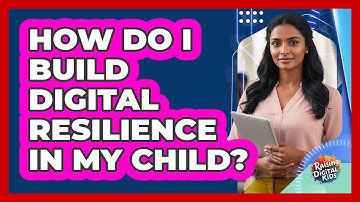 How Do I Build Digital Resilience In My Child? - Raising Digital Kids