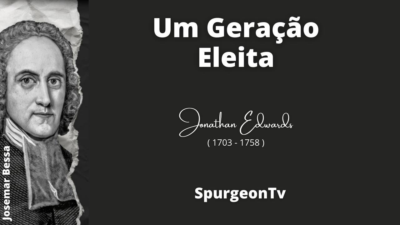 Uma Geração Eleita | Jonathan Edwards ( 1703 - 1758 )