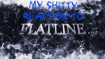 My shitty reaction to FLATLINE