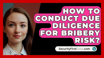 How To Conduct Due Diligence For Bribery Risk? - SecurityFirstCorp.com