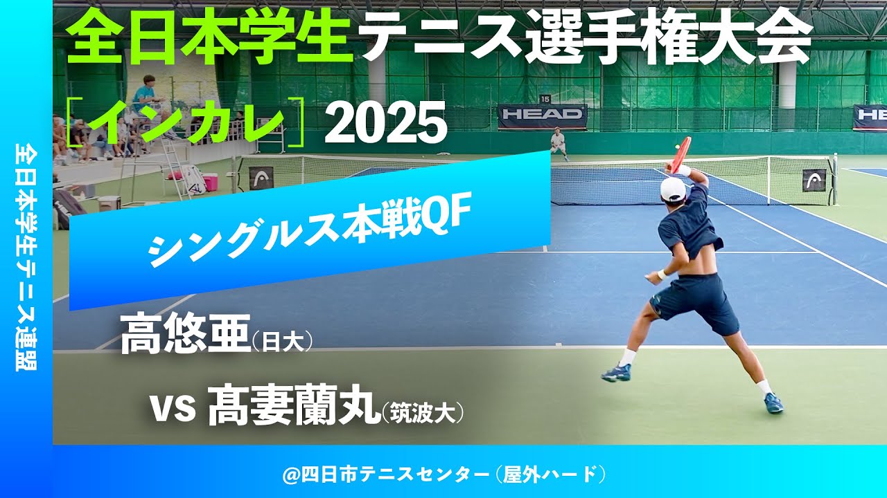 #超速報【インカレ2025/QF】高悠亜(日大) vs 髙妻蘭丸(筑波大) 全日本学生テニス選手権大会2025 シングルス準々決勝