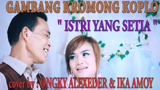 GAMBANG KROMONG KOPLO _  ISTRI  YANG SETIA _ cover by : ONGKY ALEXEDER & IKA AMOY