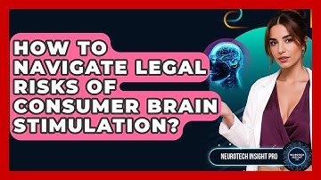 How To Navigate Legal Risks Of Consumer Brain Stimulation? - Neurotech Insight Pro
