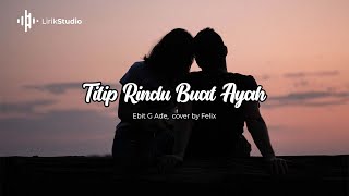 Titip Rindu Buat Ayah Ebit G Ade Lirik | Felix Cover