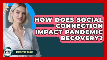How Does Social Connection Impact Pandemic Recovery? - PTSD Support Channel