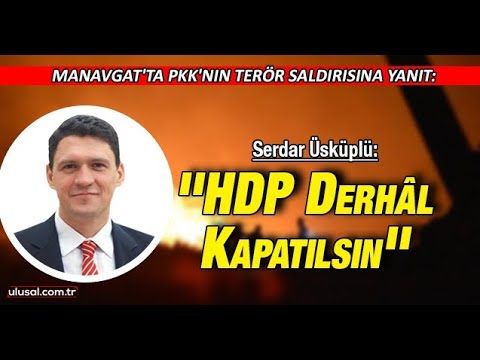 Manavgat’ta PKK’nın Terör Saldırısına Yanıt: ''HDP Derhâl Kapatılsın''