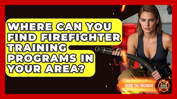 Where Can You Find Firefighter Training Programs in Your Area? - Inside the Firehouse