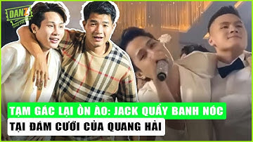 Tạm gác lại ồn ào: Jack quẩy banh nóc tại đám cưới của Quang Hải