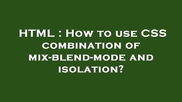 HTML : How to use CSS combination of mix-blend-mode and isolation?