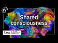 What is shared consciousness  lisa miller