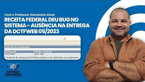 RECEITA FEDERAL DEU BUG NO SISTEMA - AUSÊNCIA NA ENTREGA DA DCTFWEB 05/2023