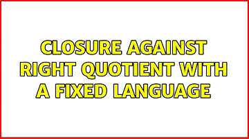 Closure against right quotient with a fixed language (2 Solutions!!)
