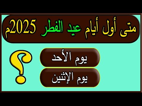 متى عيد الفطر 2025 م و اول ايام العيد في أغلب الدول العربية و الاسلامية فلكيا
