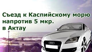 Съезд К Каспийскому Морю Напротив 5 Мкр. В Актау