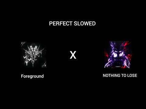 (PERFECT SLOWED) Foreground X NOTHING TO LOSE (Mashups) LONOWN,TWISTED