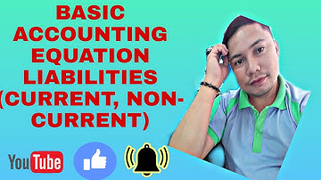 ACCOUNTING TUTORIAL 101-5 Basic Accounting Principle Liabilities ( Current and Non-current)