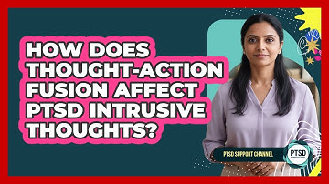 How Does Thought-action Fusion Affect PTSD Intrusive Thoughts? - PTSD Support Channel