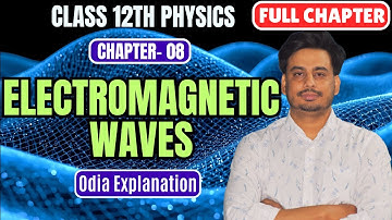 Electromagnetic Waves | Class 12 Physics | Chapter 8 | In Odia | CHSE | One Shot | Chapter Explained