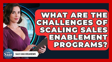 What Are The Challenges Of Scaling Sales Enablement Programs? - Sales Saas Breakdown