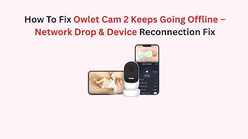 How To Fix Owlet Cam 2 Keeps Going Offline – Network Drop & Device Reconnection Fix